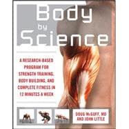 Body by Science A Research Based Program to Get the Results You Want in 12 Minutes a Week
