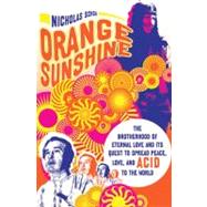 Orange Sunshine The Brotherhood of Eternal Love and Its Quest to Spread Peace, Love, and Acid to the World
