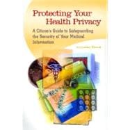 Protecting Your Health Privacy: A Citizen's Guide to Safeguarding the Security of Your Medical Information