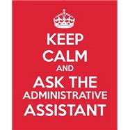 Keep Calm and Ask the Administrative Assistant