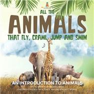 All the Animals That Fly, Crawl, Jump and Swim : An Introduction to Animals | Life Science for Kindergarten | Children’s Books on Science, Nature & How It Works