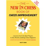 The New In Chess Book of Chess Improvement Lessons From the Best Players in the World's Leading Chess Magazine