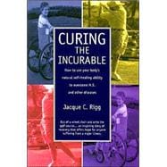 Curing the Incurable: How to Use Your Body's Natural Self-Healing Ability to Overcome M.S. and Other Diseases