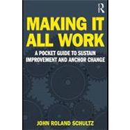Making It All Work : A Pocket Guide to Sustain Improvement And Anchor Change