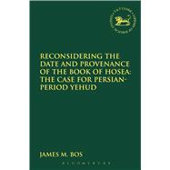 Reconsidering the Date and Provenance of the Book of Hosea The Case for Persian-Period Yehud
