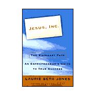 Jesus, Inc. : The Visionary Path, an Entrepreneur's Guide to True Success