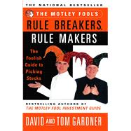 The Motley Fool's Rule Breakers, Rule Makers The Foolish Guide to Picking Stocks