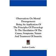 Observations on Mental Derangement: Being an Application of the Principles of Phrenology to the Elucidation of the Causes, Symptoms, Nature and Treatment of Insanity