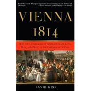 Vienna, 1814 How the Conquerors of Napoleon Made Love, War, and Peace at the Congress of Vienna