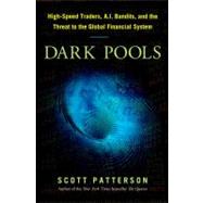 Dark Pools : High-Speed Traders, A. I. Bandits, and the Threat to the Global Financial System