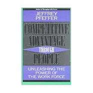 Competitive Advantage Through People : Unleashing the Power of the Work Force