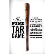 The Pine Tar Game The Kansas City Royals, the New York Yankees, and Baseball's Most Absurd and Entertaining Controversy