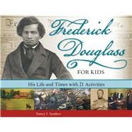 Frederick Douglass for Kids His Life and Times, with 21 Activities