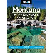 Moon Montana: With Yellowstone National Park Scenic Drives, Outdoor Adventures, Wildlife Viewing