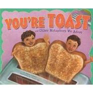 You're Toast and Other Metaphors We Adore