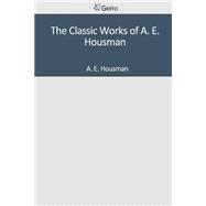 The Classic Works of A. E. Housman