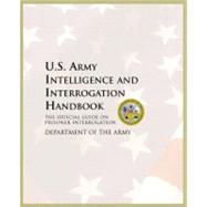 U. S. Army Intelligence and Interrogation Handbook : The Official Guide on Prisoner Interrogation