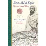 Emir Abd el-Kader Hero and Saint of Islam