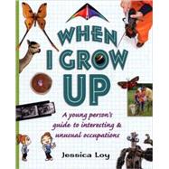 When I Grow Up A Young Person's Guide to Interesting and Unusual Occupations
