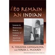 To Remain an Indian : Lessons in Democracy from a Century of Native American Education,9780807747179