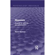 Hypnosis (Psychology Revivals): A Guide for Patients and Practitioners