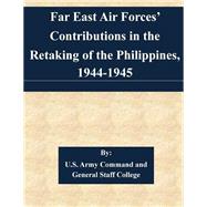 Far East Air Forces’ Contributions in the Retaking of the Philippines, 1944-1945