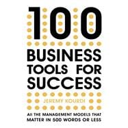 100 Business Tools for Success All the management models that matter in 500 words or less