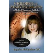 Children with Starving Brains : A Medical Treatment Guide for Authism Spectrum Disorder