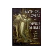 Mythical Lovers, Divine Desires  : The World's Great Love Legends