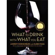 What to Drink with What You Eat The Definitive Guide to Pairing Food with Wine, Beer, Spirits, Coffee, Tea - Even Water - Based on Expert Advice from America's Best Sommeliers