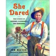 She Dared True Stories of Heroines, Scoundrels, and Renegades