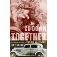 Go down Together : The True, Untold Story of Bonnie and Clyde