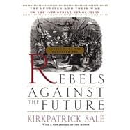 Rebels Against The Future The Luddites And Their War On The Industrial Revolution: Lessons For The Computer Age