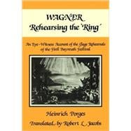 Wagner Rehearsing the 'Ring': An Eye-Witness Account of the Stage Rehearsals of the First Bayreuth Festival