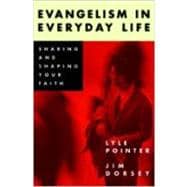 Evangelism in Everyday Life : Sharing and Shaping Your Faith