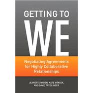 Getting to We Negotiating Agreements for Highly Collaborative Relationships