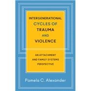 Intergenerational Cycles of Trauma and Violence An Attachment and Family Systems Perspective