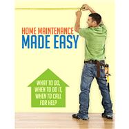 Home Maintenance Made Easy What to Do, When to Do It, When to Call for Help