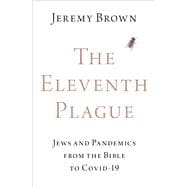 The Eleventh Plague Jews and Pandemics from the Bible to COVID-19