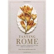Tasting Rome Fresh Flavors and Forgotten Recipes from an Ancient City: A Cookbook