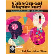 A Guide to Course-based Undergraduate Research Developing and Implementing CUREs in the Natural Sciences