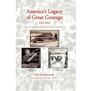 America's Legacy of Great Courage : 1929-1945: 12 Years of Depression Followed by 4 Years of A World at War