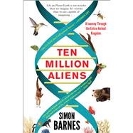 Ten Million Aliens A Journey Through the Entire Animal Kingdom