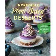 Incredible Plant-Based Desserts Colorful Vegan Cakes, Cookies, Tarts, and other Epic Delights