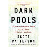 Dark Pools The Rise of the Machine Traders and the Rigging of the U.S. Stock Market