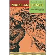 Maize and Grace : Africa's Encounter with a New World Crop, 1500-2000