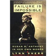 Failure Is Impossible Susan B. Anthony in Her Own Words