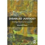 Disabled Justice?: Access to Justice and the UN Convention on the Rights of Persons with Disabilities