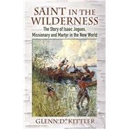 Saint in the Wilderness The Story of Isaac Jogues, Missionary and Martyr in the New World