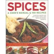 Spices: A Cook's Manual & 100 Recipes A Definitive Identifier And User's Guide To Spices, Spice Blends And Aromatic Ingredients A Classic Collection Of Fantastic Recipes For Spicy Dishes Shown In More Than 1200 Stunning Step-By-Step Photographs